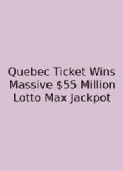 Quebec Ticket Wins Massive $55 Million Lotto Max Jackpot