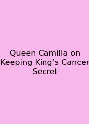 Queen Camilla On Keeping King’s Cancer Secret