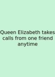 Queen Elizabeth Takes Calls From One Friend Anytime