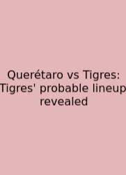 Querétaro Vs Tigres: Tigres' Probable Lineup Revealed