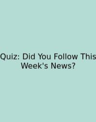 Quiz: Did You Follow This Week's News?