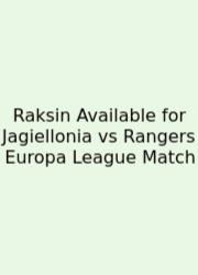 Raksin Available For Jagiellonia Vs Rangers Europa League Match