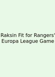 Raksin Fit For Rangers' Europa League Game