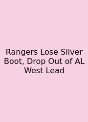 Rangers Lose Silver Boot, Drop Out Of AL West Lead