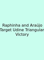 Raphinha And Araújo Target Udine Triangular Victory