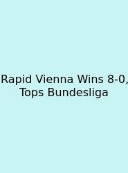Rapid Vienna Wins 8-0, Tops Bundesliga