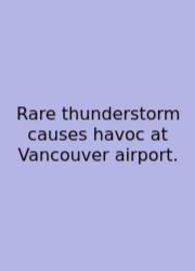 Rare Thunderstorm Causes Havoc At Vancouver Airport.
