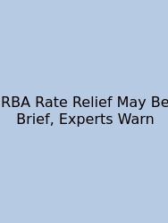 RBA Rate Relief May Be Brief, Experts Warn
