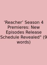‘Reacher’ Season 4 Premieres: New Episodes Release Schedule Revealed