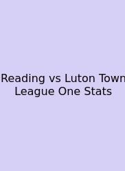 Reading Vs Luton Town League One Stats