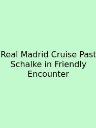Real Madrid Cruise Past Schalke In Friendly Encounter