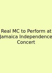 Real MC To Perform At Jamaica Independence Concert