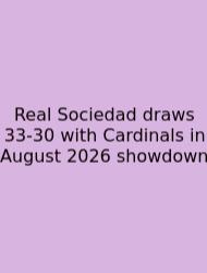 Real Sociedad Draws 33-30 With Cardinals In August 2026 Showdown