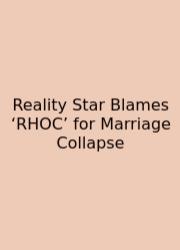 Reality Star Blames ‘RHOC’ For Marriage Collapse