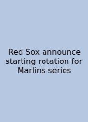 Red Sox Announce Starting Rotation For Marlins Series