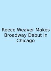 Reece Weaver Makes Broadway Debut In Chicago