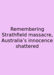 Remembering Strathfield Massacre, Australia’s Innocence Shattered