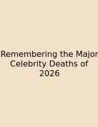 Remembering The Major Celebrity Deaths Of 2026
