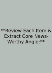 **Review Each Item & Extract Core News-Worthy Angle:**