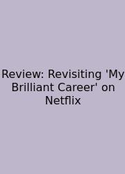 Review: Revisiting 'My Brilliant Career' On Netflix