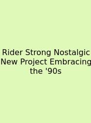 Rider Strong Nostalgic New Project Embracing The '90s