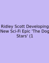 Ridley Scott Developing New Sci-Fi Epic 'The Dog Stars' (1