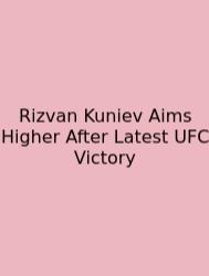 Rizvan Kuniev Aims Higher After Latest UFC Victory