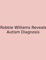 Robbie Williams Reveals Autism Diagnosis