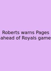 Roberts Warns Pages Ahead Of Royals Game