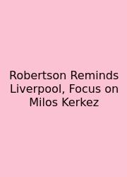 Robertson Reminds Liverpool, Focus On Milos Kerkez