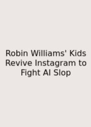 Robin Williams' Kids Revive Instagram To Fight AI Slop
