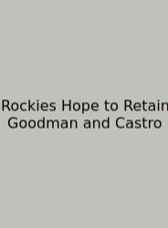 Rockies Hope To Retain Goodman And Castro