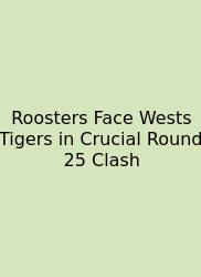 Roosters Face Wests Tigers In Crucial Round 25 Clash