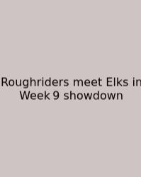 Roughriders Meet Elks In Week 9 Showdown