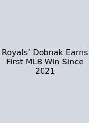 Royals’ Dobnak Earns First MLB Win Since 2021