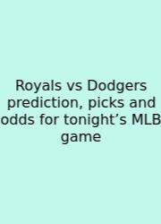 Royals Vs Dodgers Prediction, Picks And Odds For Tonight’s MLB Game