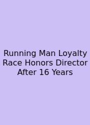 Running Man Loyalty Race Honors Director After 16 Years