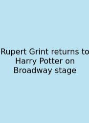 Rupert Grint Returns To Harry Potter On Broadway Stage