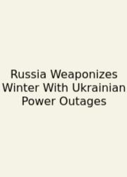 Russia Weaponizes Winter With Ukrainian Power Outages