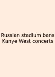 Russian Stadium Bans Kanye West Concerts