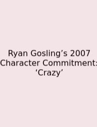 Ryan Gosling’s 2007 Character Commitment: ‘Crazy’