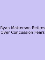 Ryan Matterson Retires Over Concussion Fears