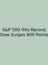 S&P 500 Hits Record; Dow Surges 900 Points