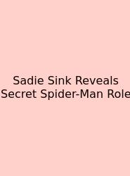 Sadie Sink Reveals Secret Spider-Man Role