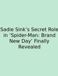 Sadie Sink’s Secret Role In ‘Spider-Man: Brand New Day’ Finally Revealed