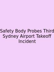 Safety Body Probes Third Sydney Airport Takeoff Incident