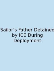 Sailor’s Father Detained By ICE During Deployment