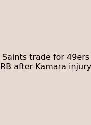 Saints Trade For 49ers RB After Kamara Injury
