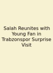 Salah Reunites With Young Fan In Trabzonspor Surprise Visit