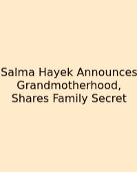Salma Hayek Announces Grandmotherhood, Shares Family Secret
